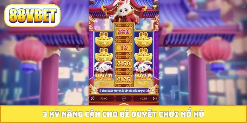 3 kỹ năng cần cho bí quyết chơi nổ hũ